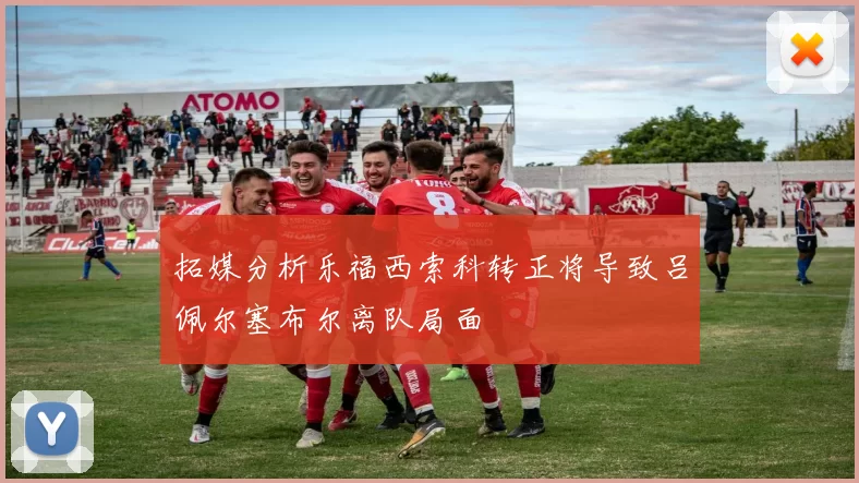 拓媒分析乐福西索科转正将导致吕佩尔塞布尔离队局面
